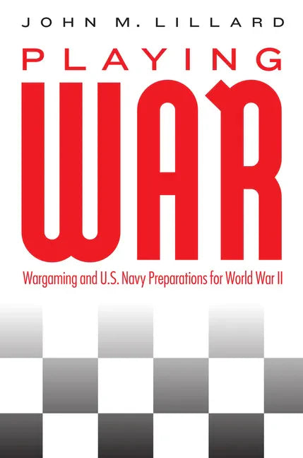 Playing War: Wargaming and U.S. Navy Preparations for World War II - Hardcover