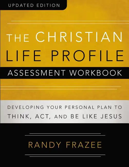 The Christian Life Profile Assessment Workbook Updated Edition: Developing Your Personal Plan to Think, Act, and Be Like Jesus - Paperback