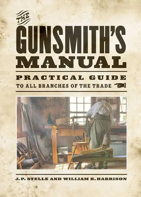 The Gunsmith's Manual: A Complete Handbook for the American Gunsmith, Being a Practical Guide to All Branches of the Trade - Paperback