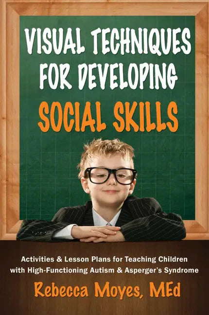 Visual Techniques for Developing Social Skills: Activities and Lesson Plans for Teaching Children with High-Functioning Autism and Asperger's Syndrome - Paperback