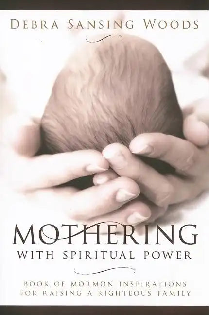 Mothering with Spiritual Power: Book of Mormon Inspirations for Raising a Righteous Family - Paperback