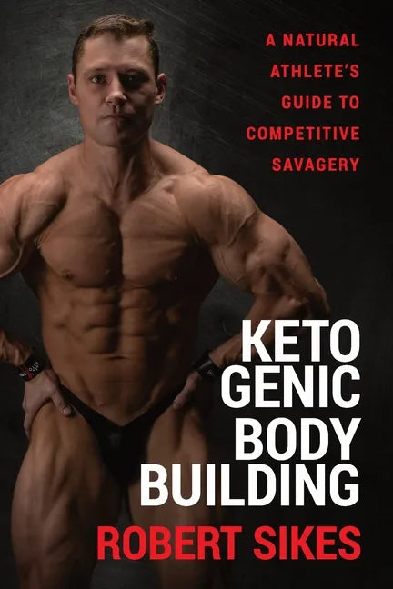 Ketogenic Bodybuilding: A Natural Athlete's Guide to Competitive Savagery - Paperback