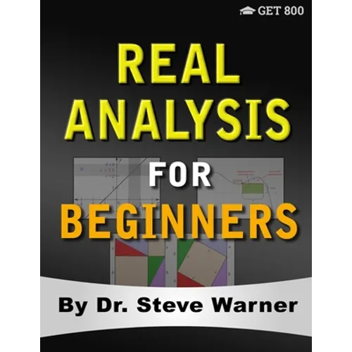 Real Analysis for Beginners: A Rigorous Introduction to Set Theory, Functions, Topology, Limits, Continuity, Differentiation, Riemann Integration, - Paperback