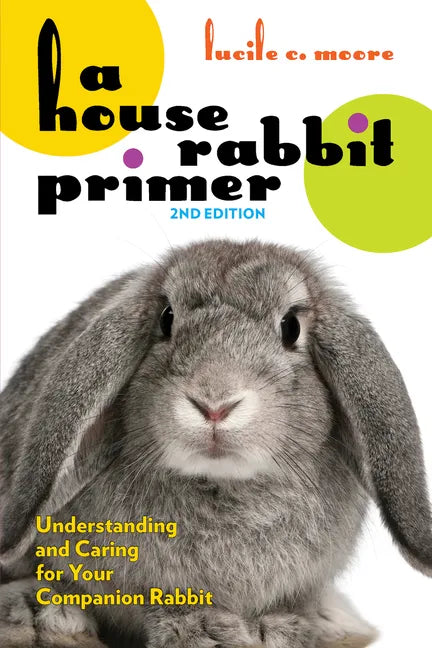 A House Rabbit Primer, 2nd Edition: Understanding and Caring for Your Companion Rabbit - Paperback