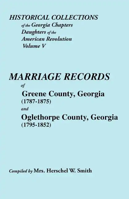 Historical Collections of the Georgia Chapters Daughters of the American Revolution. Vol. 5: Marriages of Greene County, Georgia (1787-1875) and Oglet - Paperback