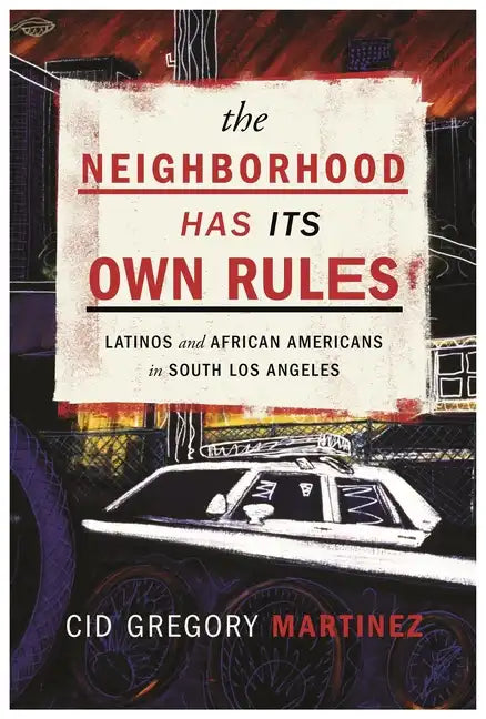 The Neighborhood Has Its Own Rules: Latinos and African Americans in South Los Angeles - Paperback