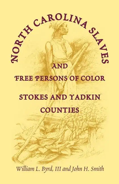 North Carolina Slaves and Free Persons of Color: Stokes and Yadkin Counties - Paperback
