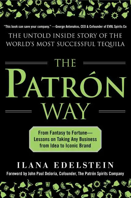 The Patron Way: From Fantasy to Fortune - Lessons on Taking Any Business from Idea to Iconic Brand: From Fantasy to Fortune - Lessons on Taking Any Bu - Hardcover