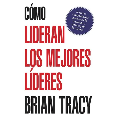 Como Lideran los Mejores Lideres: Secretos Probados Para Obtener Lo Mejor de Ti Mismo y de Otros = How the Best Leaders Lead = How the Best Leaders Le - Paperback