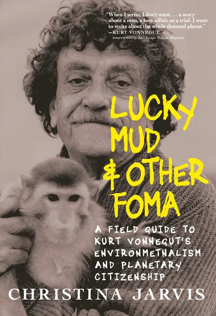 Lucky Mud & Other Foma: A Field Guide to Kurt Vonnegut's Environmentalism and Planetary Citizenship - Hardcover