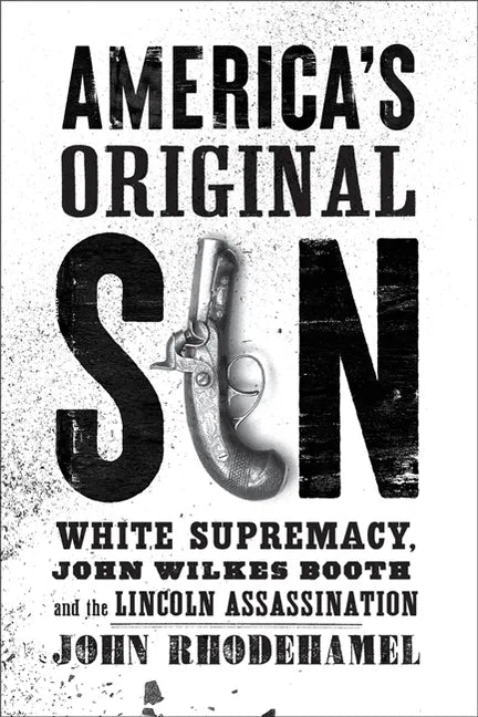 America's Original Sin: White Supremacy, John Wilkes Booth, and the Lincoln Assassination - Hardcover