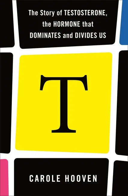T: The Story of Testosterone, the Hormone That Dominates and Divides Us - Paperback