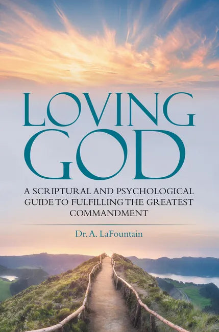 Loving God: A Scriptural and Psychological Guide to Fulfilling the Greatest Commandment - Paperback