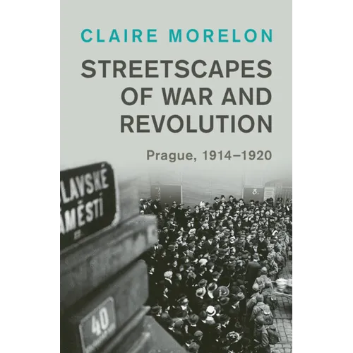 Streetscapes of War and Revolution: Prague, 1914-1920 - Hardcover