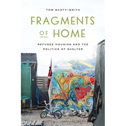 Fragments of Home: Refugee Housing and the Politics of Shelter - Hardcover