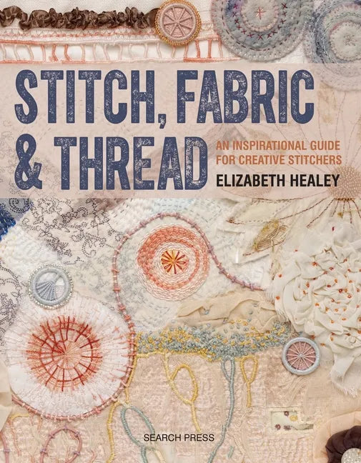 Stitch, Fabric & Thread: An Inspirational Guide for Creative Stitchers - Paperback