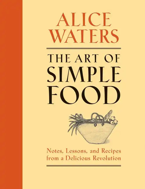 The Art of Simple Food: Notes, Lessons, and Recipes from a Delicious Revolution: A Cookbook - Hardcover
