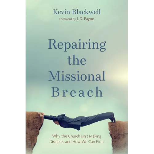 Repairing the Missional Breach: Why the Church Isn't Making Disciples and How We Can Fix It - Hardcover