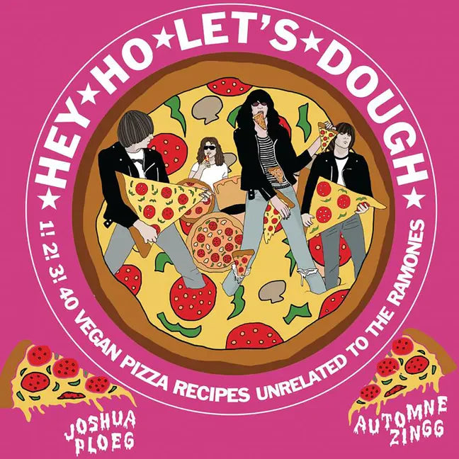 Hey Ho Let's Dough!: 1! 2! 3! 40 Vegan Pizza Recipes Unrelated to the Ramones: 1! 2! 3! 40 Vegan Pizza Recipes Unrelated to the Ramones - Hardcover