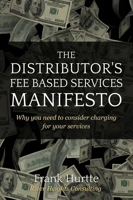 The Distributor's Fee Based Services Manifesto: Why you need to consider charging for your services - Paperback