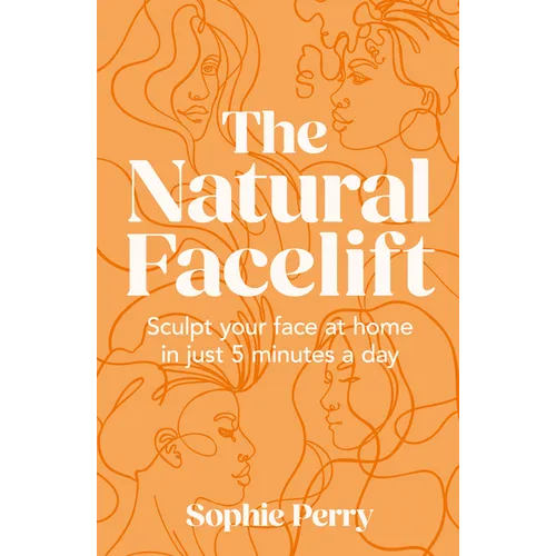 The Natural Facelift: Sculpt Your Face at Home in Just 5 Minutes a Day - Hardcover