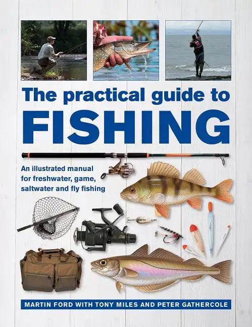 The Practical Guide to Fishing: An Illustrated Manual for Freshwater, Game, Saltwater and Fly Fishing - Hardcover