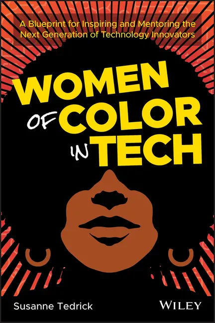 Women of Color in Tech: A Blueprint for Inspiring and Mentoring the Next Generation of Technology Innovators - Paperback