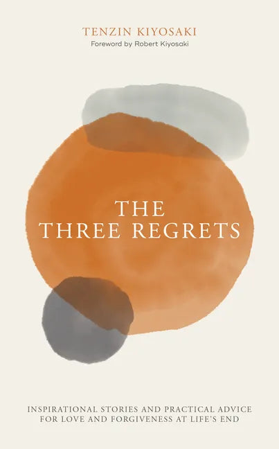 The Three Regrets: Inspirational Stories and Practical Advice for Love and Forgiveness at Life's End - Hardcover