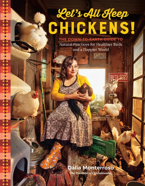 Let's All Keep Chickens!: The Down-To-Earth Guide to Natural Practices for Healthier Birds and a Happier World - Paperback