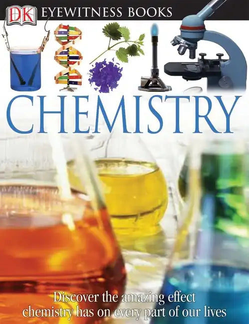 DK Eyewitness Books: Chemistry: Discover the Amazing Effect Chemistry Has on Every Part of Our Lives - Hardcover