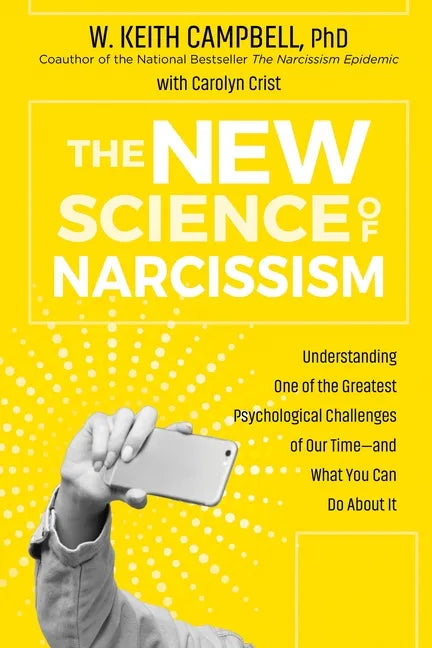 The New Science of Narcissism: Understanding One of the Greatest Psychological Challenges of Our Time--And What You Can Do about It - Hardcover