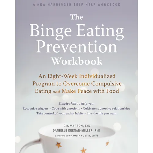 The Binge Eating Prevention Workbook: An Eight-Week Individualized Program to Overcome Compulsive Eating and Make Peace with Food - Paperback