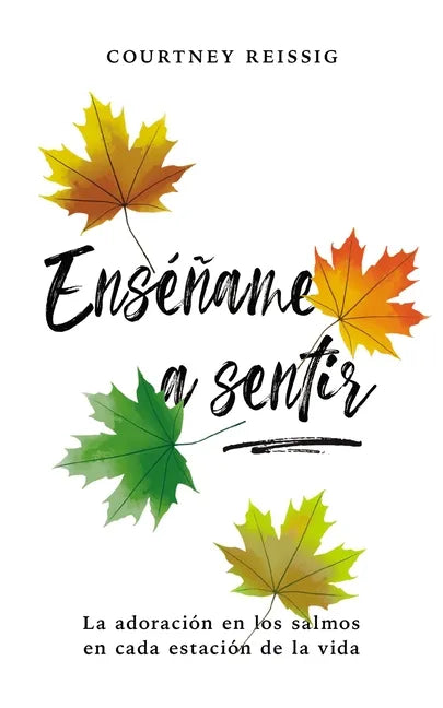 Enséñame a sentir: La adoración en los Salmos en cada estación de la vida - Paperback