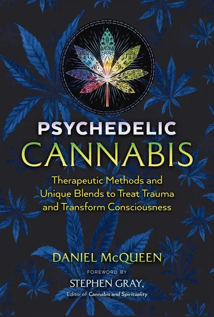 Psychedelic Cannabis: Therapeutic Methods and Unique Blends to Treat Trauma and Transform Consciousness - Paperback