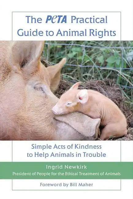 The Peta Practical Guide to Animal Rights: Simple Acts of Kindness to Help Animals in Trouble - Paperback