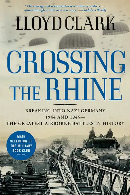 Crossing the Rhine: Breaking Into Nazi Germany 1944 and 1945-The Greatest Airborne Battles in History - Paperback