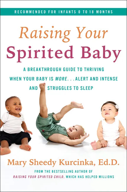 Raising Your Spirited Baby: A Breakthrough Guide to Thriving When Your Baby Is More . . . Alert and Intense and Struggles to Sleep - Paperback