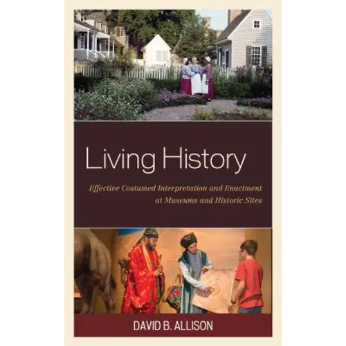 Living History: Effective Costumed Interpretation and Enactment at Museums and Historic Sites - Paperback