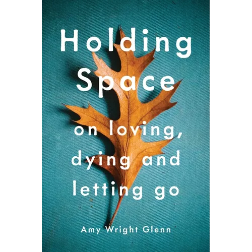 Holding Space: On Loving, Dying, and Letting Go - Paperback