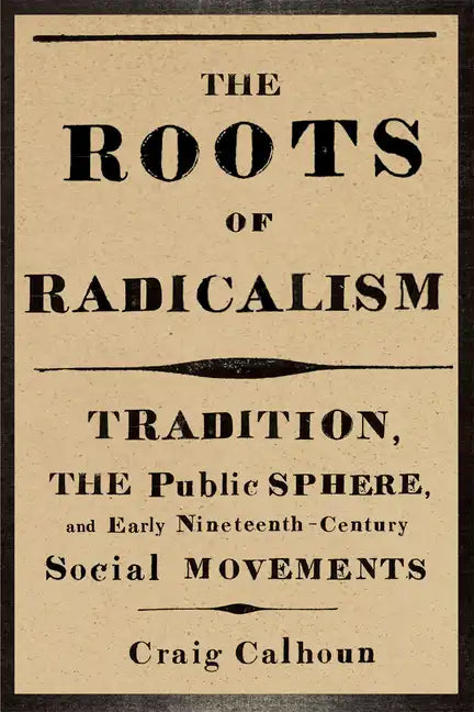 The Roots of Radicalism: Tradition, the Public Sphere, and Early Nineteenth-Century Social Movements - Paperback