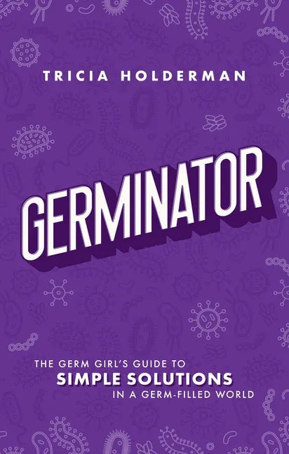 Germinator: The Germ Girl's Guide to Simple Solutions in a Germ-Filled World - Paperback