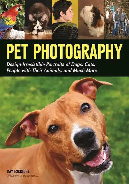 Pet Photography: Design Irresistible Portraits of Dogs, Cats, People with Their Animals and Much More - Paperback