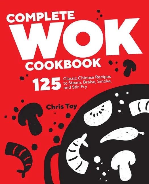 Complete Wok Cookbook: 125 Classic Chinese Recipes to Steam, Braise, Smoke, and Stir-Fry - Paperback