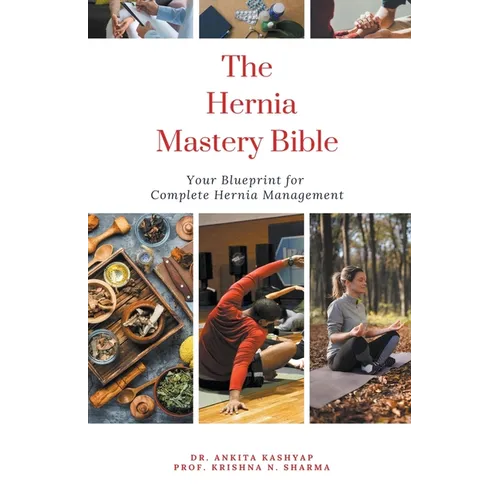 The Hernia Mastery Bible: Your Blueprint for Complete Hernia Management - Paperback