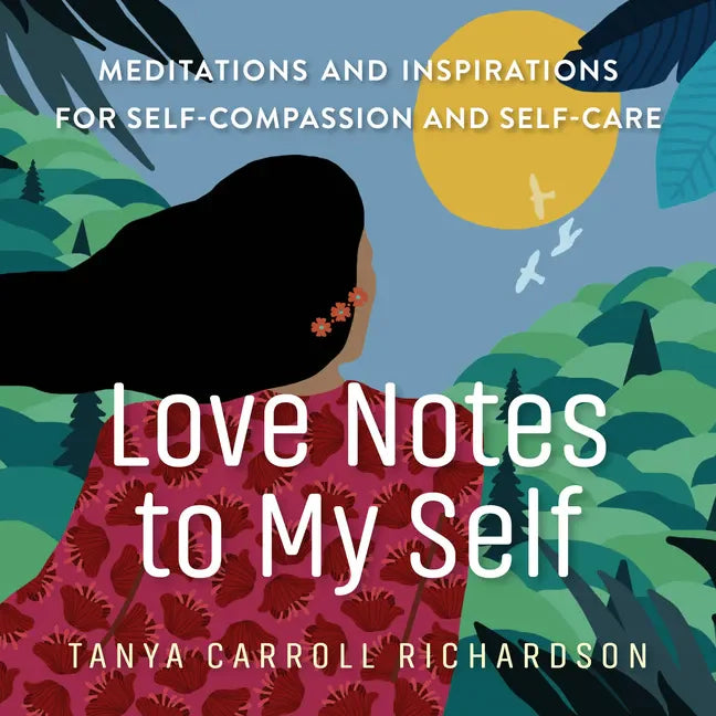Love Notes to My Self: Meditations and Inspirations for Self-Compassion and Self-Care - Paperback