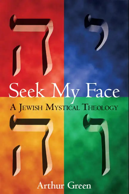 Seek My Face: A Jewish Mystical Theology - Hardcover