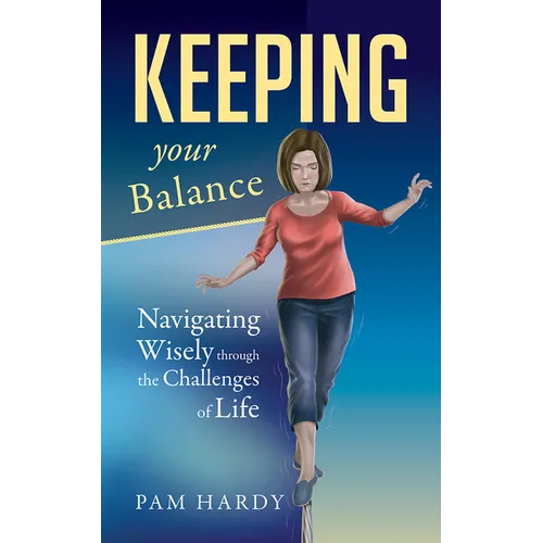 Keeping Your Balance: Navigating Wisely Through the Challenges of Life - Paperback