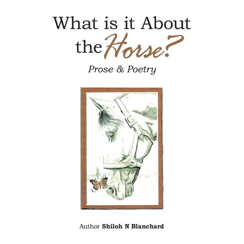 What is it About the Horse?: Prose & Poetry - Hardcover