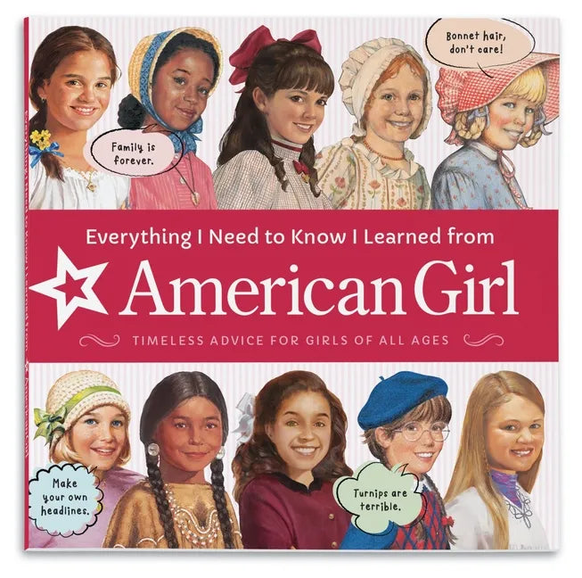 Everything I Need to Know I Learned from American Girl: Timeless Advice for Girls of All Ages - Paperback