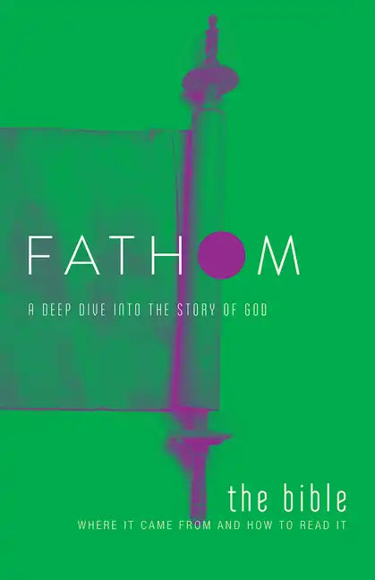 Fathom Bible Studies: The Bible Student Journal: Where It Came from and How to Read It: A Deep Dive Into the Story of God - Paperback